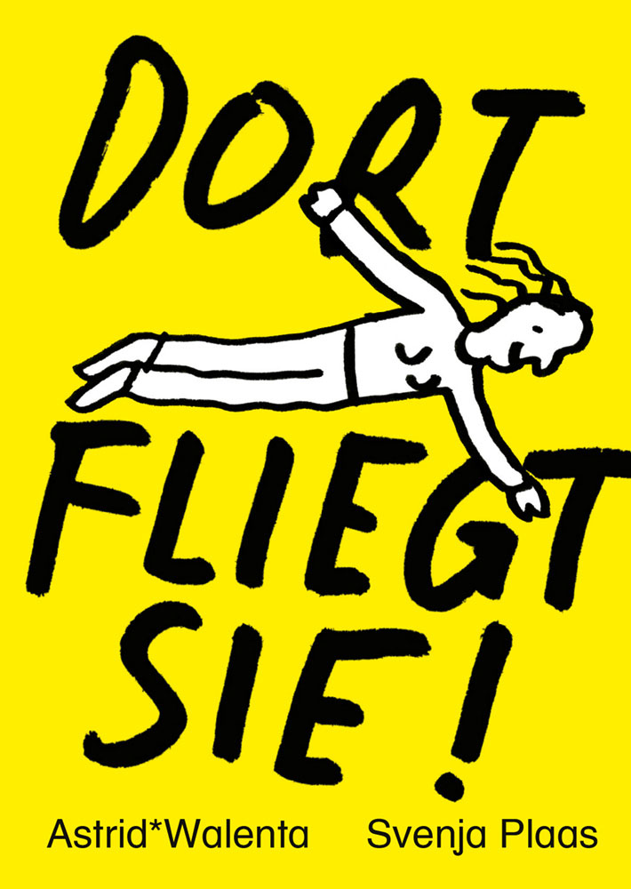 Astrid*Walenta & Svenja Plaas: Dort fliegt sie!